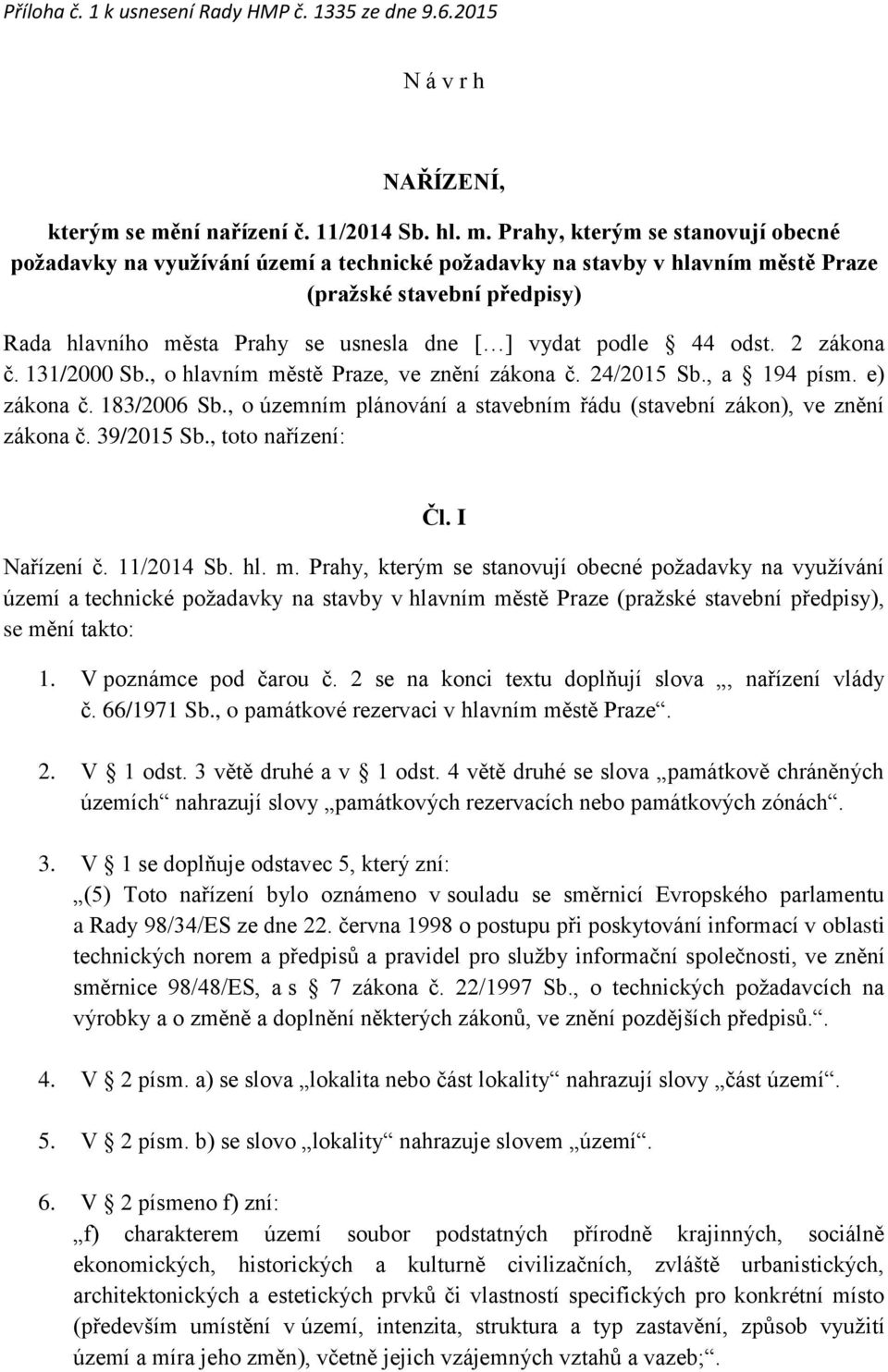 Prahy, kterým se stanovují obecné požadavky na využívání území a technické požadavky na stavby v hlavním městě Praze (pražské stavební předpisy) Rada hlavního města Prahy se usnesla dne [ ] vydat