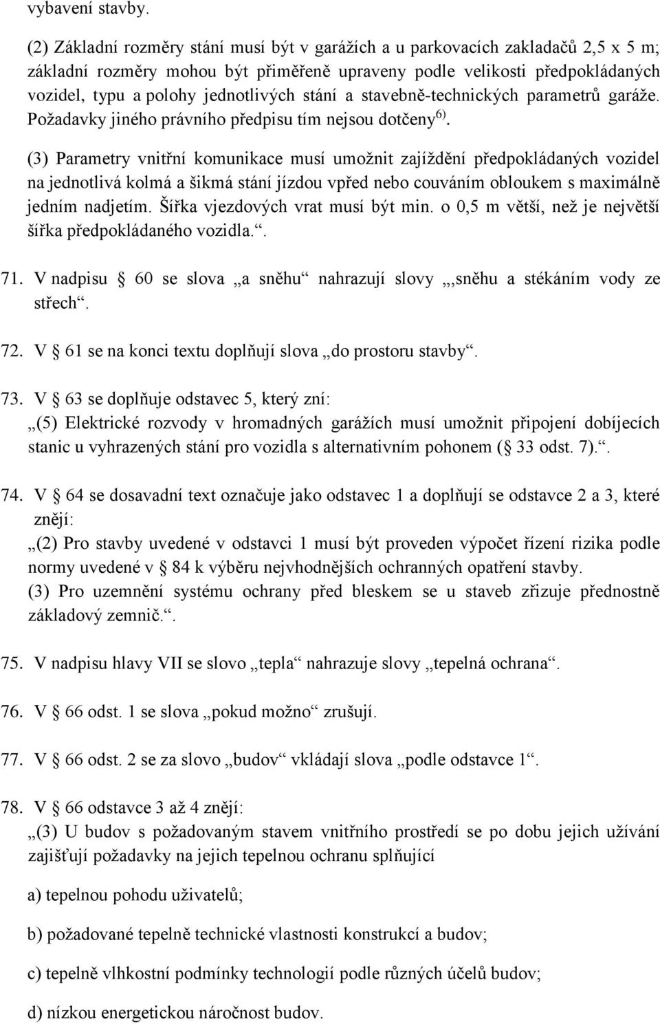 stání a stavebně-technických parametrů garáže. Požadavky jiného právního předpisu tím nejsou dotčeny 6).