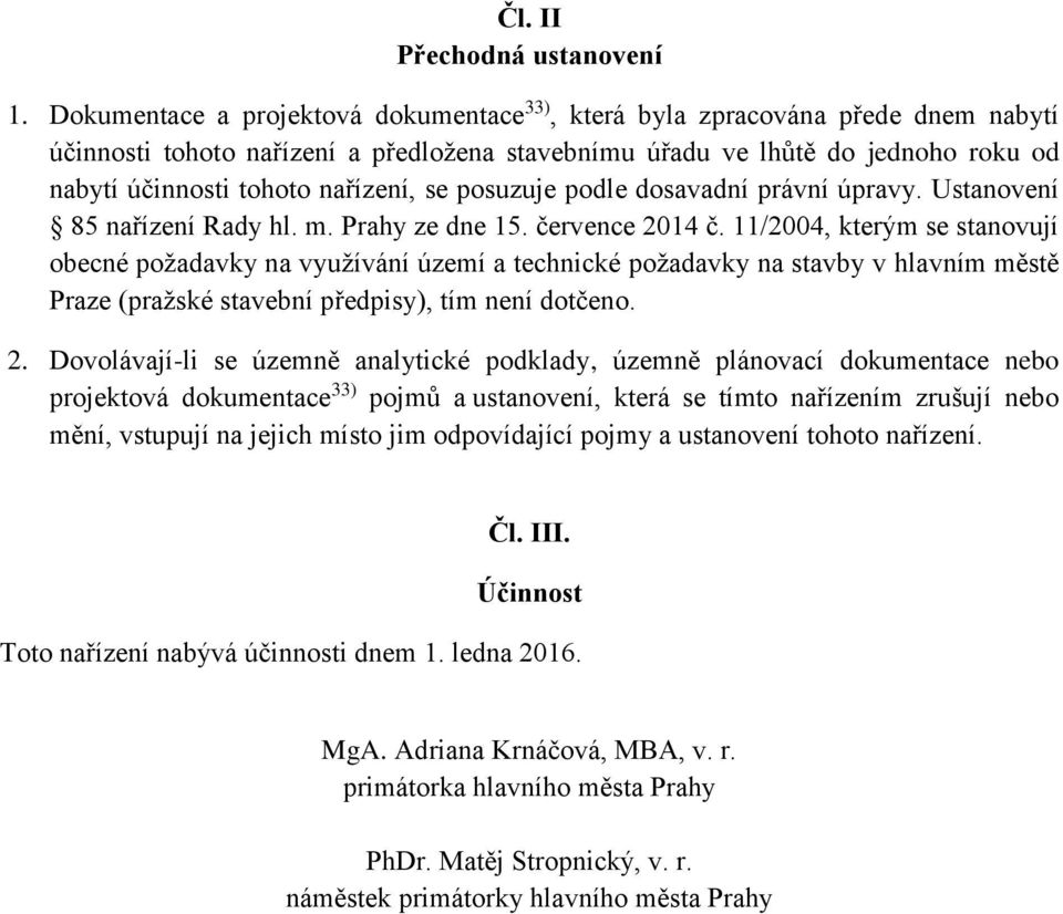 se posuzuje podle dosavadní právní úpravy. Ustanovení 85 nařízení Rady hl. m. Prahy ze dne 15. července 2014 č.