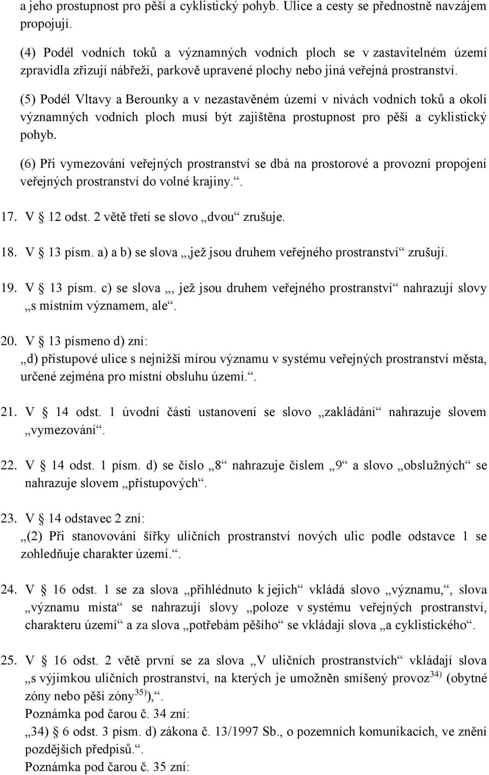 (5) Podél Vltavy a Berounky a v nezastavěném území v nivách vodních toků a okolí významných vodních ploch musí být zajištěna prostupnost pro pěší a cyklistický pohyb.