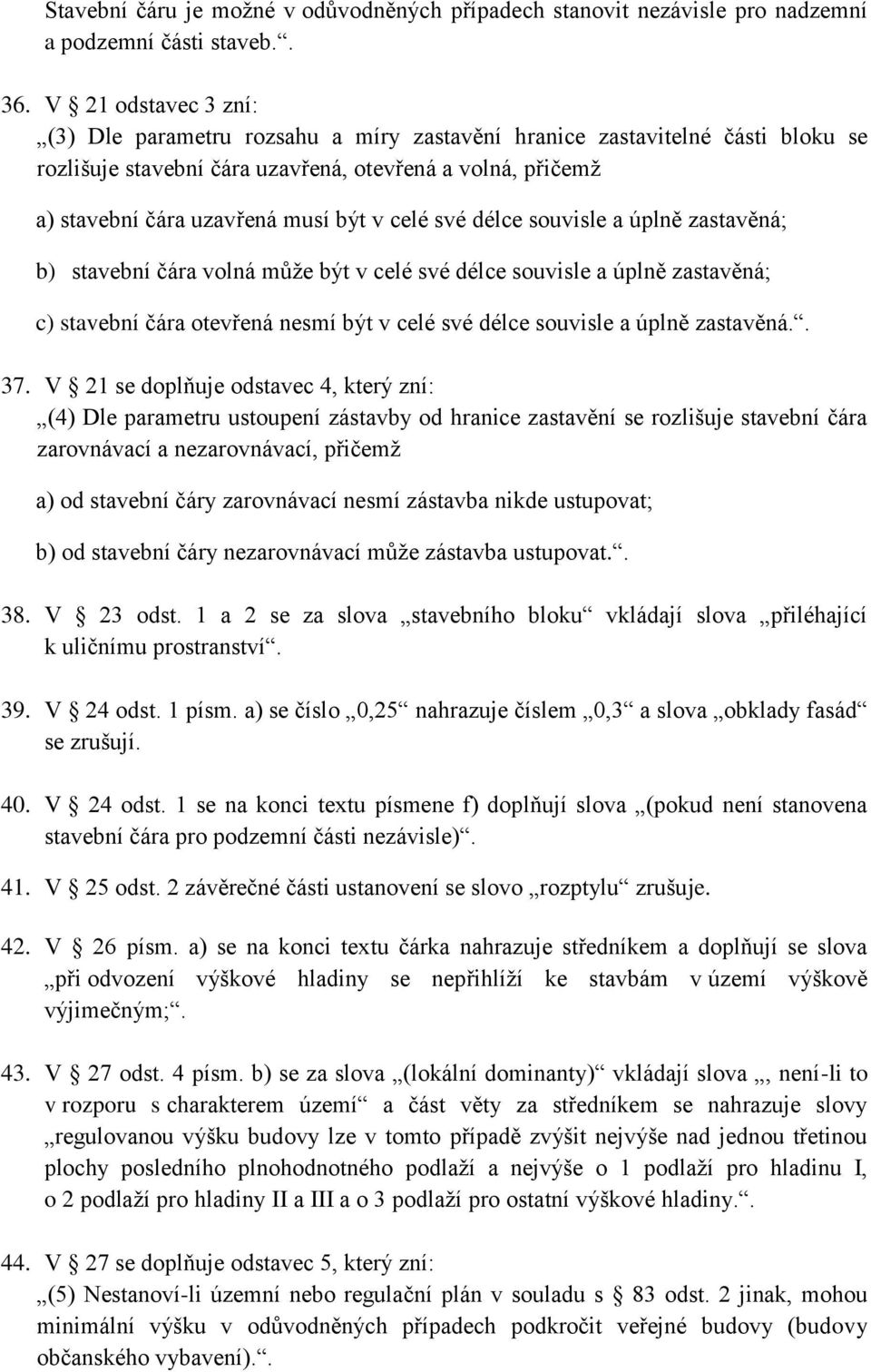 celé své délce souvisle a úplně zastavěná; b) stavební čára volná může být v celé své délce souvisle a úplně zastavěná; c) stavební čára otevřená nesmí být v celé své délce souvisle a úplně zastavěná.