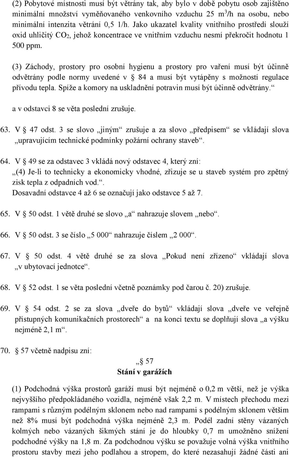 (3) Záchody, prostory pro osobní hygienu a prostory pro vaření musí být účinně odvětrány podle normy uvedené v 84 a musí být vytápěny s možností regulace přívodu tepla.