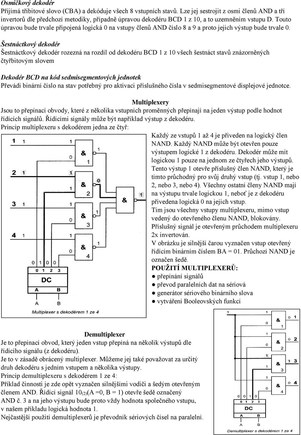 Touto úpravou bude trvale připojená logická 0 na vstupy členů AND číslo 8 a 9 a proto jejich výstup bude trvale 0.