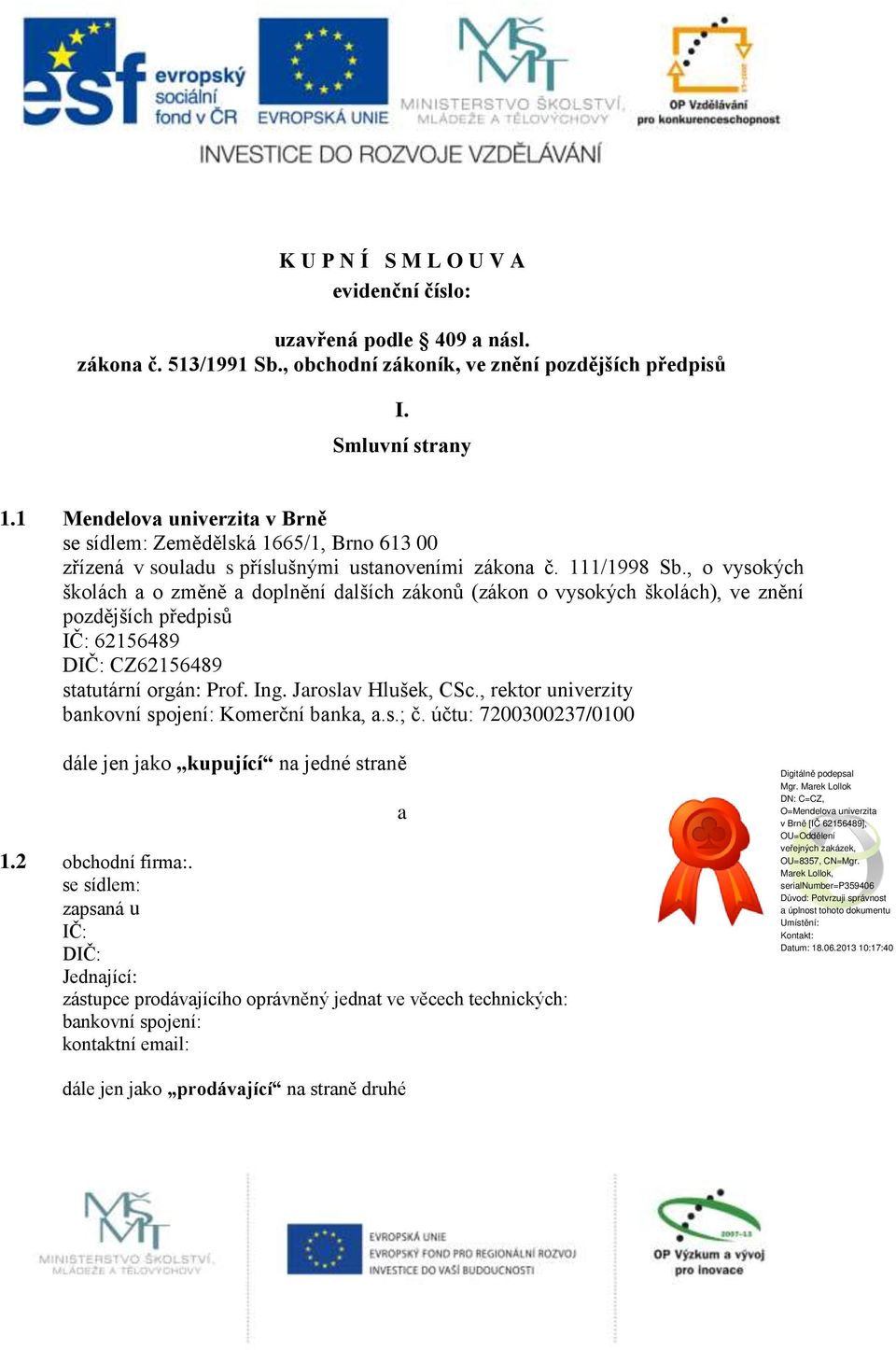 , o vysokých školách a o změně a doplnění dalších zákonů (zákon o vysokých školách), ve znění pozdějších předpisů IČ: 62156489 DIČ: CZ62156489 statutární orgán: Prof. Ing. Jaroslav Hlušek, CSc.