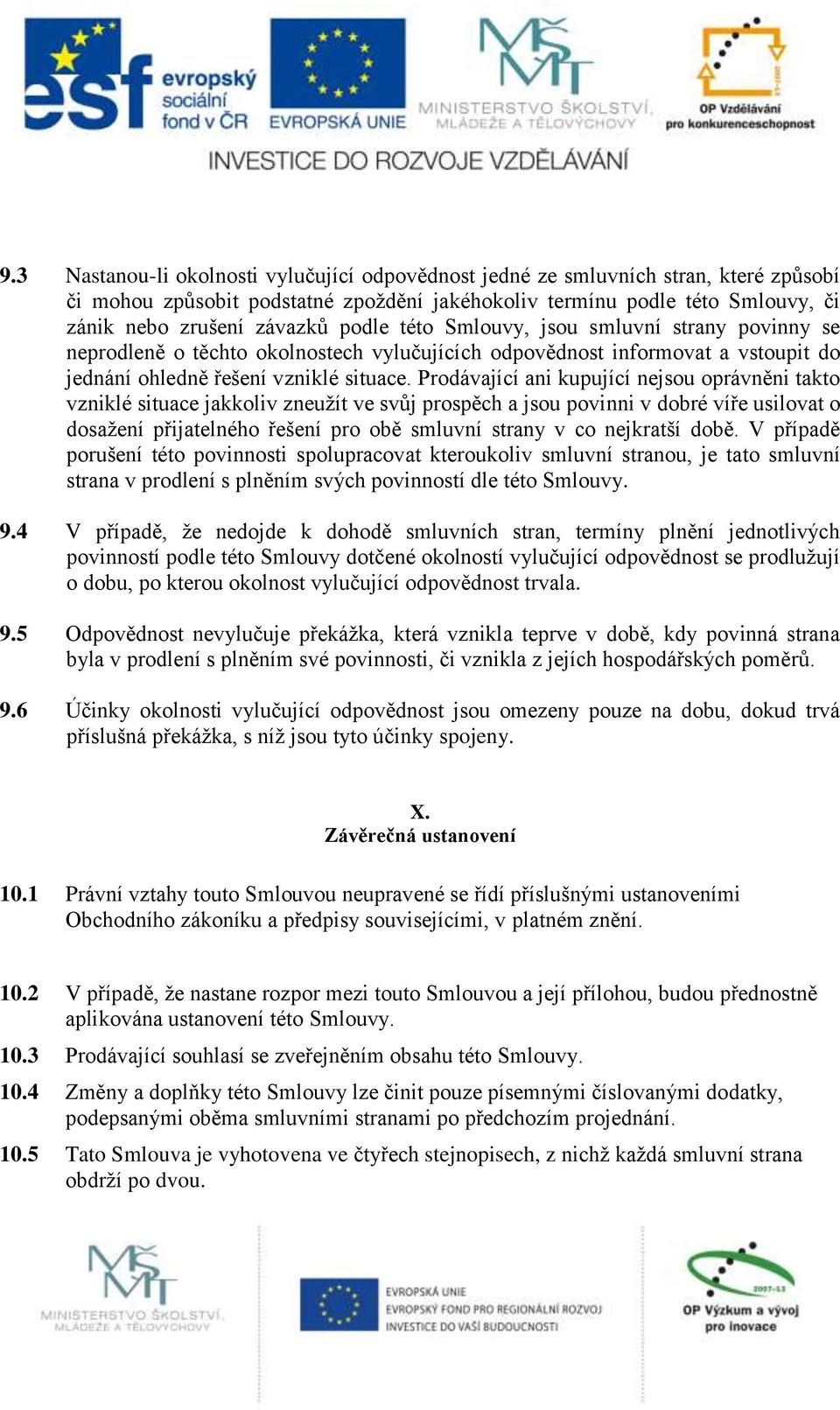 Prodávající ani kupující nejsou oprávněni takto vzniklé situace jakkoliv zneužít ve svůj prospěch a jsou povinni v dobré víře usilovat o dosažení přijatelného řešení pro obě smluvní strany v co