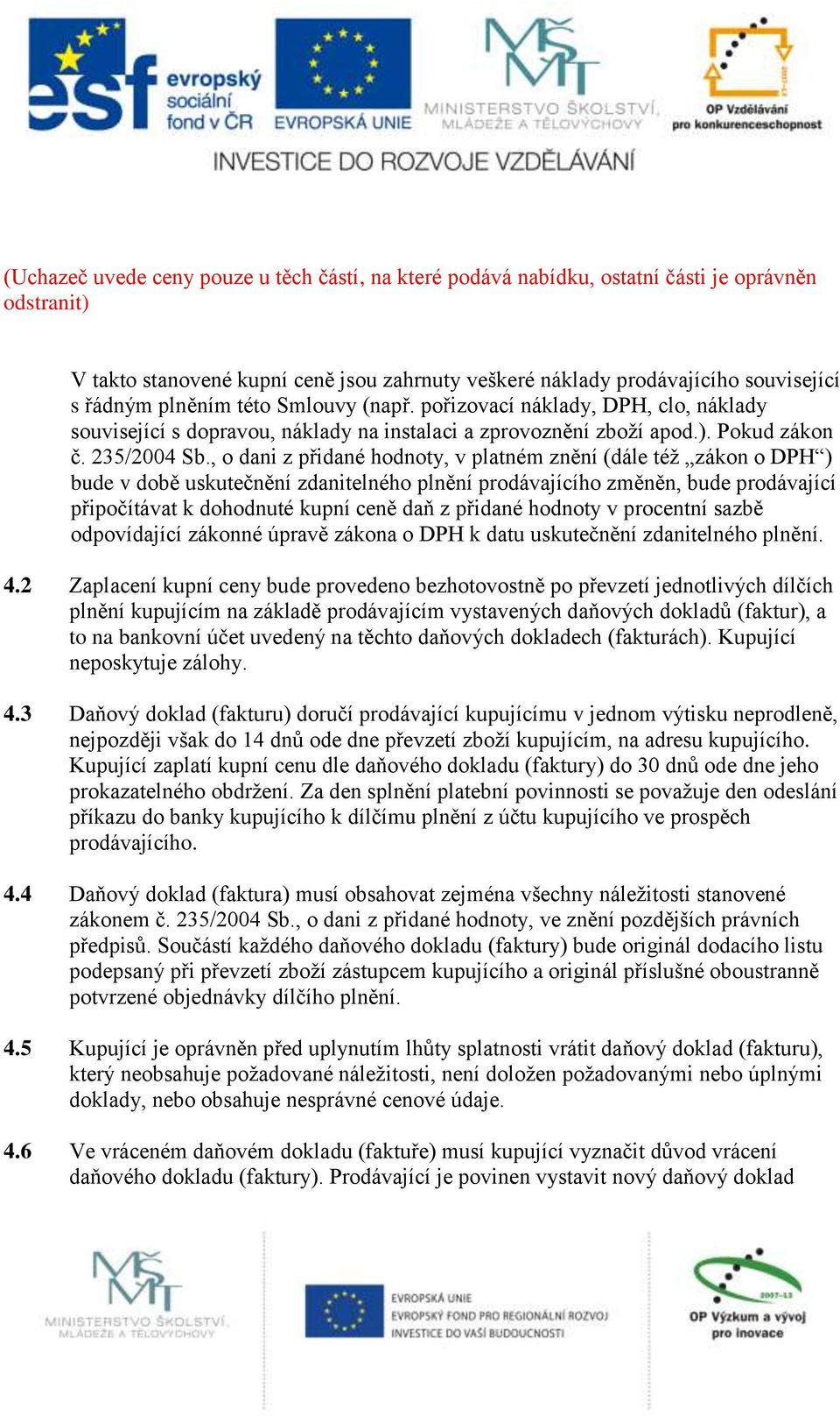 , o dani z přidané hodnoty, v platném znění (dále též zákon o DPH ) bude v době uskutečnění zdanitelného plnění prodávajícího změněn, bude prodávající připočítávat k dohodnuté kupní ceně daň z