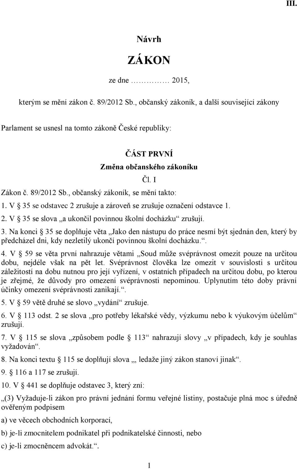 V 35 se odstavec 2 zrušuje a zároveň se zrušuje označení odstavce 1. 2. V 35 se slova a ukončil povinnou školní docházku zrušují. 3. Na konci 35 se doplňuje věta Jako den nástupu do práce nesmí být sjednán den, který by předcházel dni, kdy nezletilý ukončí povinnou školní docházku.