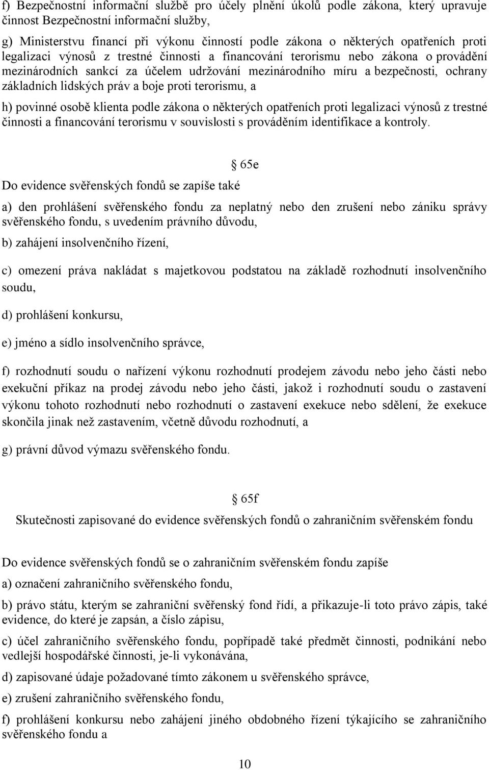 lidských práv a boje proti terorismu, a h) povinné osobě klienta podle zákona o některých opatřeních proti legalizaci výnosů z trestné činnosti a financování terorismu v souvislosti s prováděním