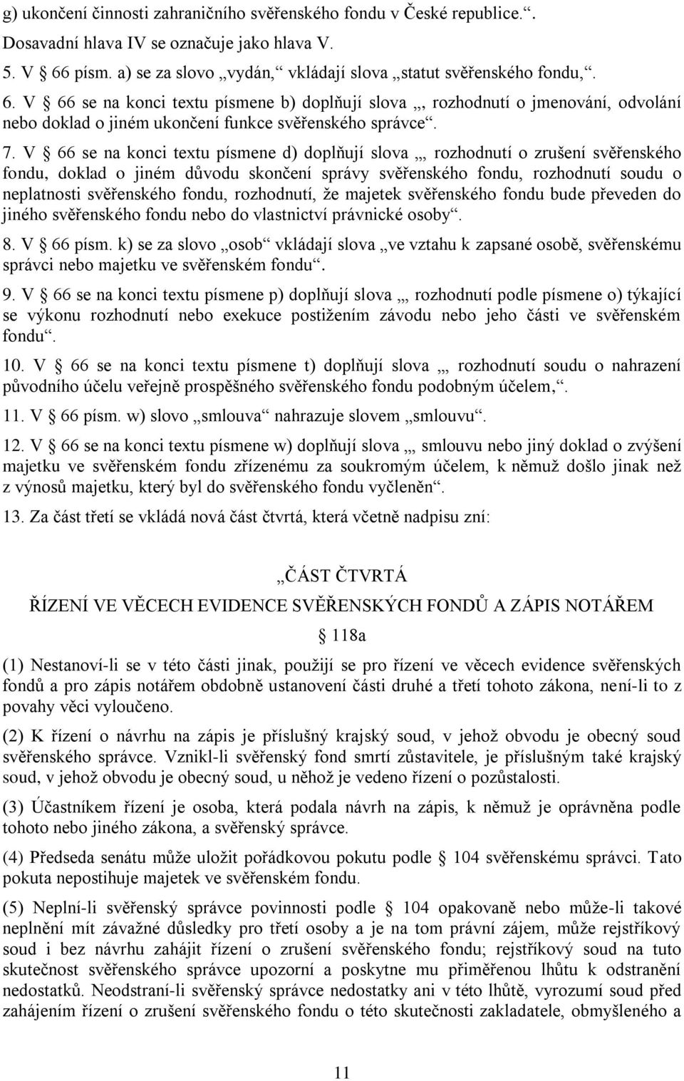 V 66 se na konci textu písmene b) doplňují slova, rozhodnutí o jmenování, odvolání nebo doklad o jiném ukončení funkce svěřenského správce. 7.