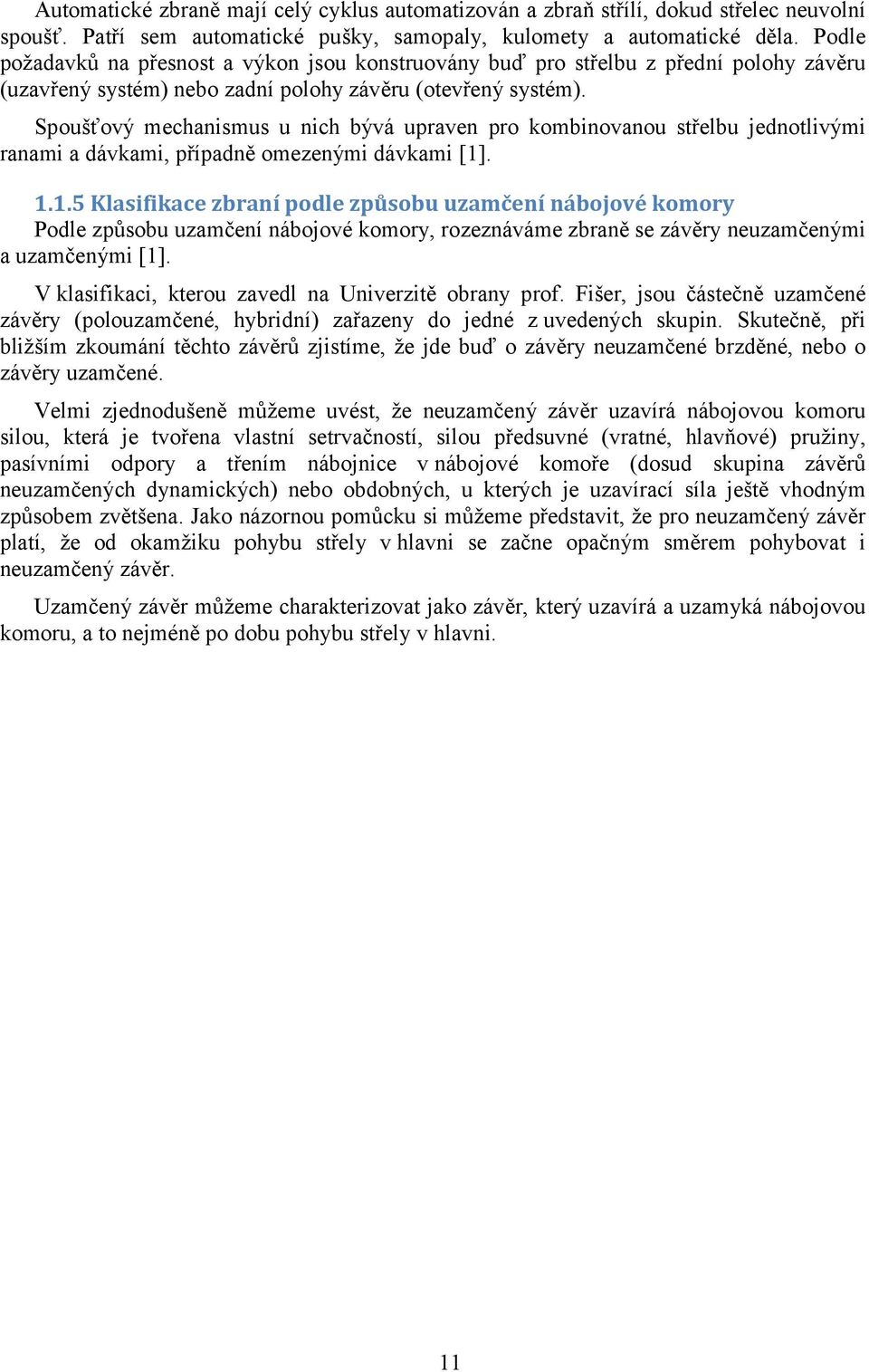 Spoušťový mechanismus u nich bývá upraven pro kombinovanou střelbu jednotlivými ranami a dávkami, případně omezenými dávkami [1]