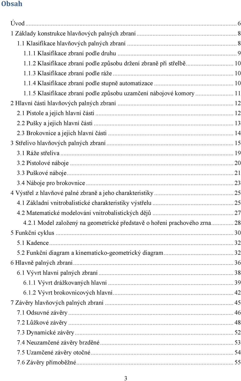 .. 11 2 Hlavní části hlavňových palných zbraní... 12 2.1 Pistole a jejich hlavní části... 12 2.2 Pušky a jejich hlavní části... 13 2.3 Brokovnice a jejich hlavní části.