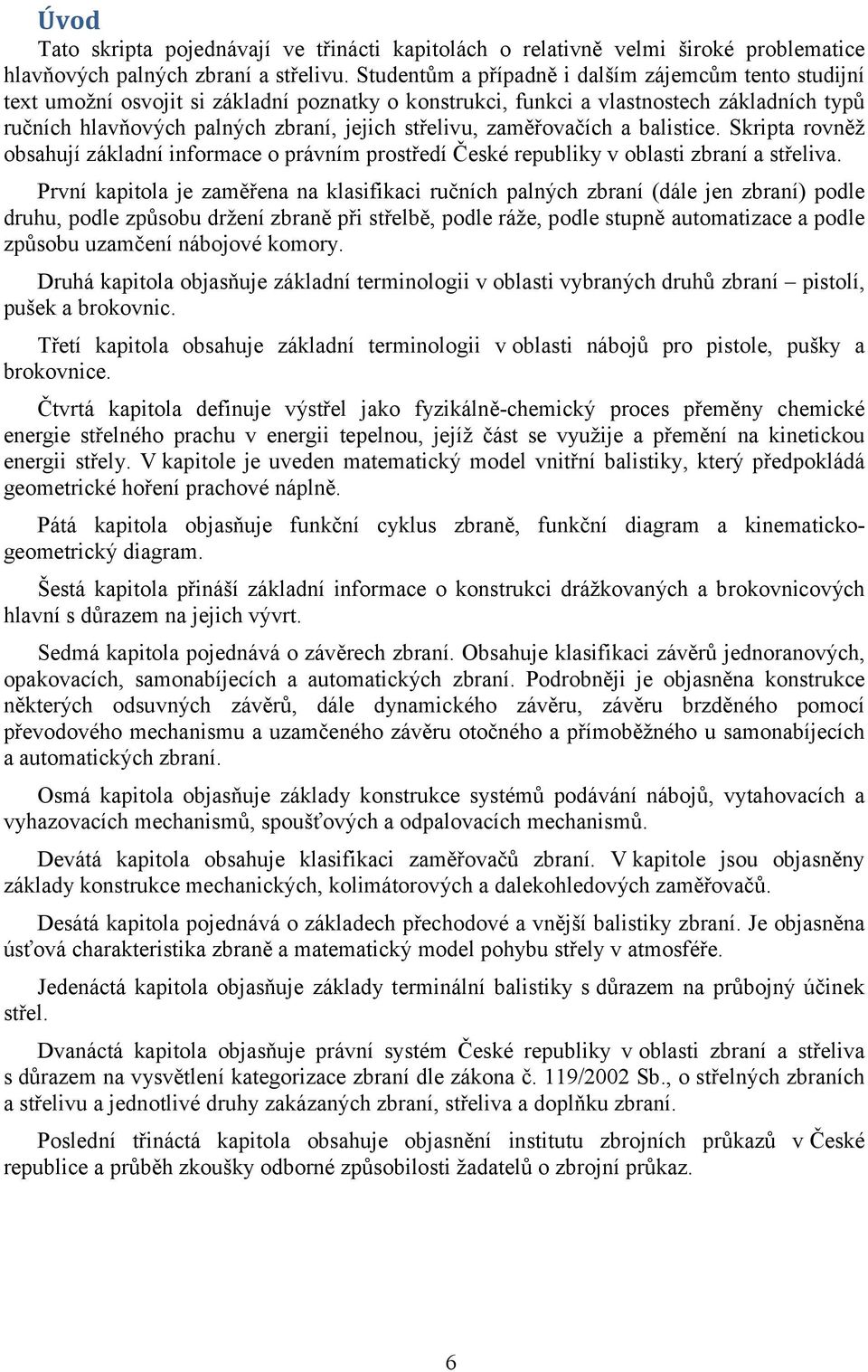 zaměřovačích a balistice. Skripta rovněž obsahují základní informace o právním prostředí České republiky v oblasti zbraní a střeliva.