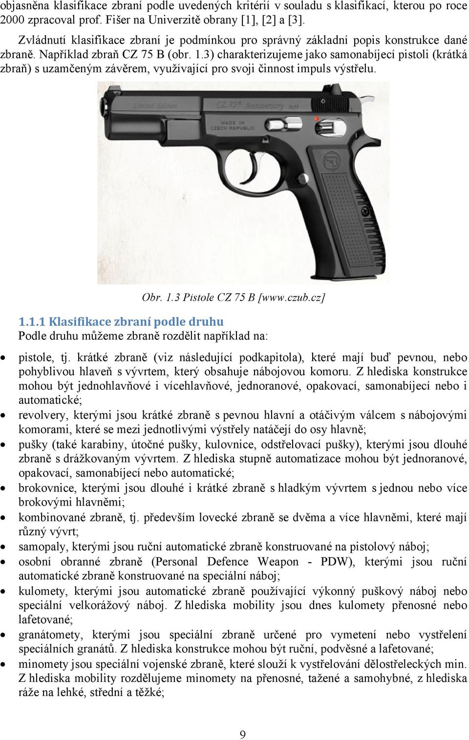 3) charakterizujeme jako samonabíjecí pistoli (krátká zbraň) s uzamčeným závěrem, využívající pro svoji činnost impuls výstřelu. Obr. 1.
