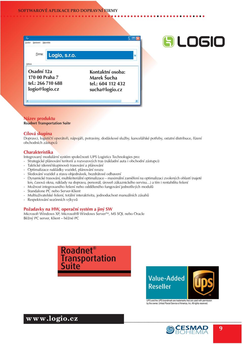 spoleènosti UPS Logistics Technologies pro: - Strategické plánování teritorií a rozvozových tras (nákladní auta i obchodní zástupci) - Taktické (denní/skupinové) trasování a plánování - Optimalizace
