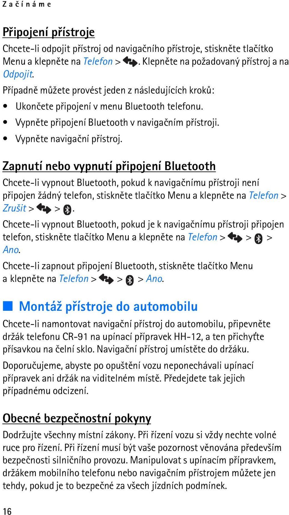 Zapnutí nebo vypnutí pøipojení Bluetooth Chcete-li vypnout Bluetooth, pokud k navigaènímu pøístroji není pøipojen ¾ádný telefon, stisknìte tlaèítko Menu a klepnìte na Telefon > Zru¹it > >.