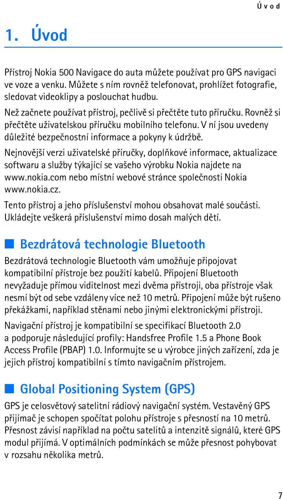 Nejnovìj¹í verzi u¾ivatelské pøíruèky, doplòkové informace, aktualizace softwaru a slu¾by týkající se va¹eho výrobku Nokia najdete na www.nokia.com nebo místní webové stránce spoleènosti Nokia www.