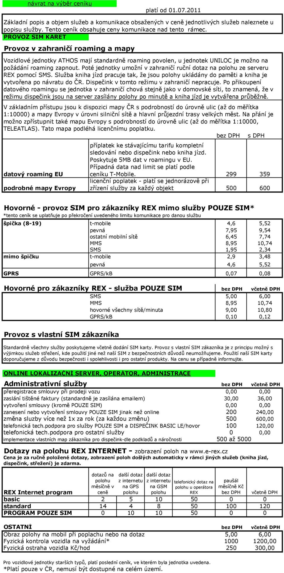 Poté jednotky umožní v zahraničí ruční dotaz na polohu ze serveru REX pomocí SMS. Služba kniha jízd pracuje tak, že jsou polohy ukládány do paměti a kniha je vytvořena po návratu do ČR.