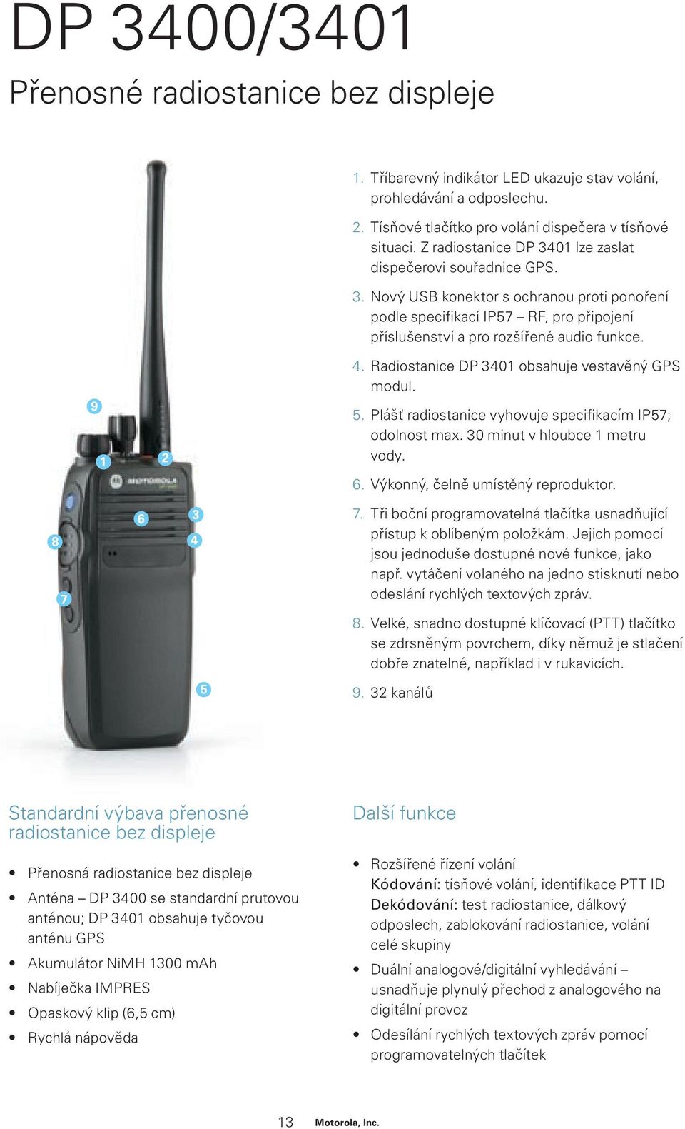 9 1 2 4. Radiostanice DP 3401 obsahuje vestavěný GPS modul. 5. Plášť radiostanice vyhovuje specifikacím IP57; odolnost max. 30 minut v hloubce 1 metru vody. 6. Výkonný, čelně umístěný reproduktor.