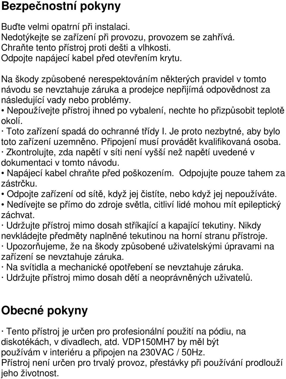 Na škody způsobené nerespektováním některých pravidel v tomto návodu se nevztahuje záruka a prodejce nepřijímá odpovědnost za následující vady nebo problémy.