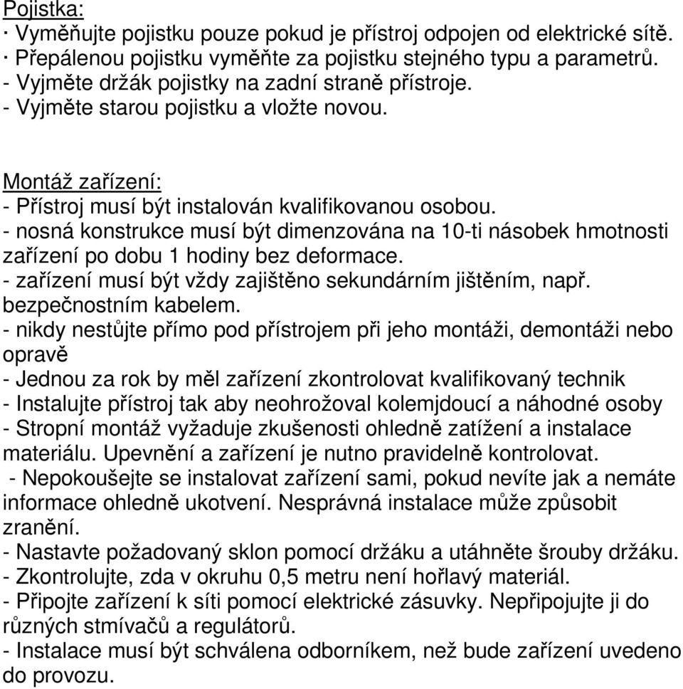 - nosná konstrukce musí být dimenzována na 10-ti násobek hmotnosti zařízení po dobu 1 hodiny bez deformace. - zařízení musí být vždy zajištěno sekundárním jištěním, např. bezpečnostním kabelem.