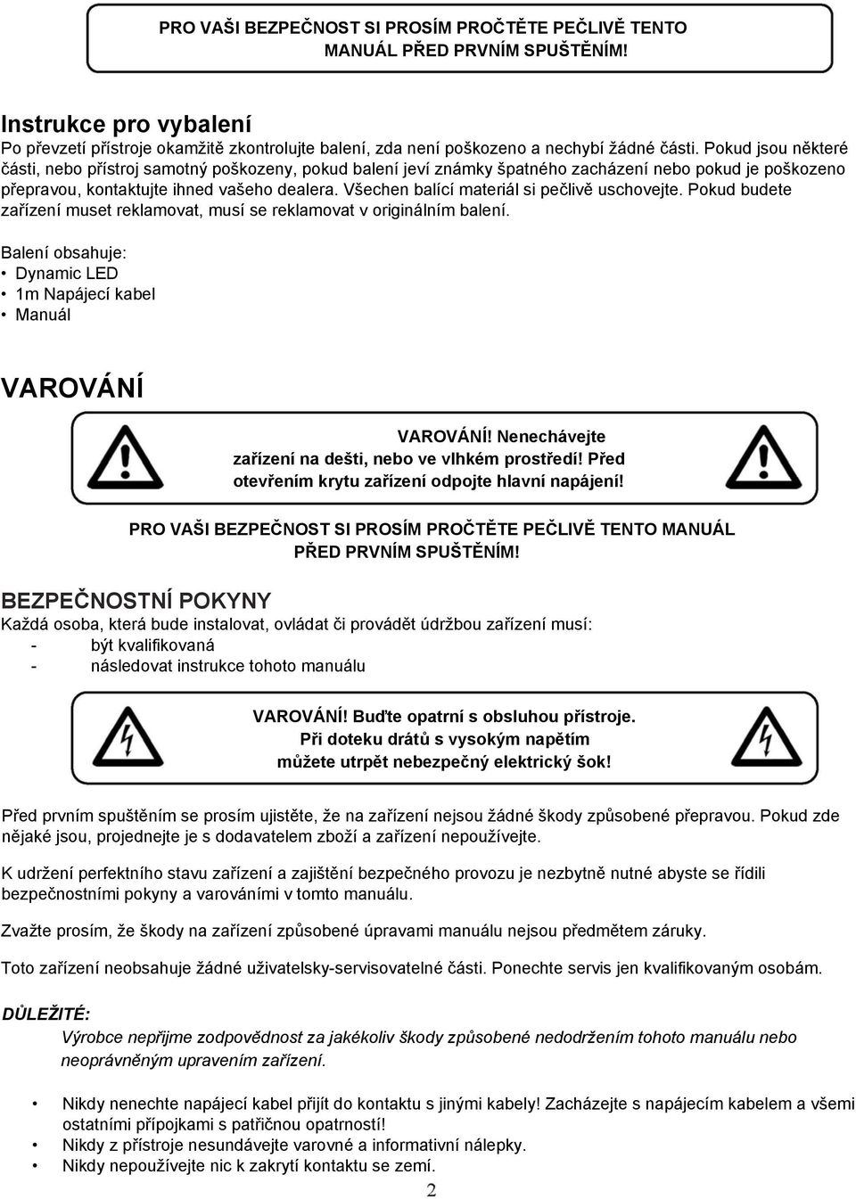 Všechen balící materiál si pečlivě uschovejte. Pokud budete zařízení muset reklamovat, musí se reklamovat v originálním balení. Balení obsahuje: Dynamic LED 1m Napájecí kabel Manuál VAROVÁNÍ VAROVÁNÍ!