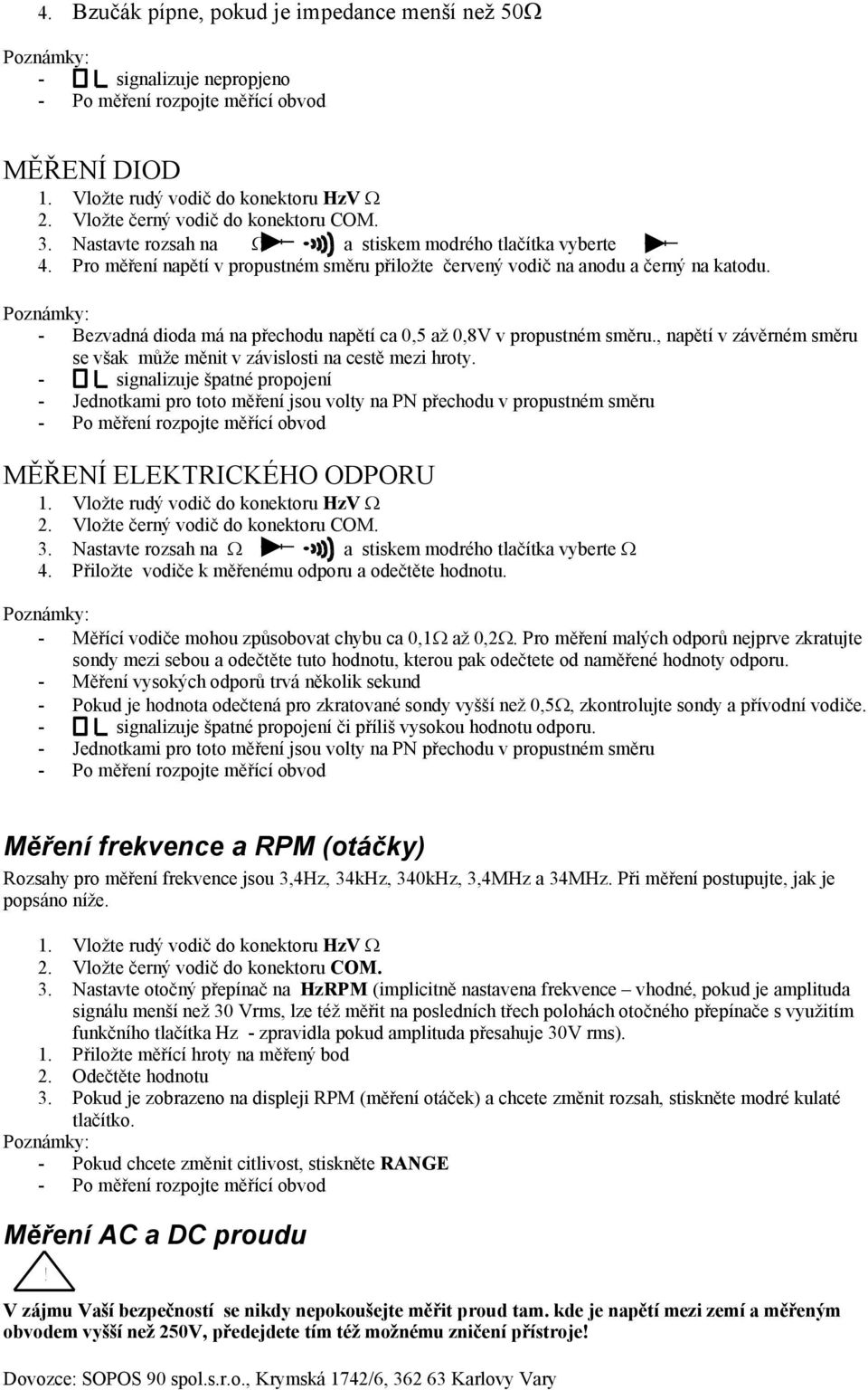 - Bezvadná dioda má na přechodu napětí ca 0,5 až 0,8V v propustném směru., napětí v závěrném směru se však může měnit v závislosti na cestě mezi hroty.