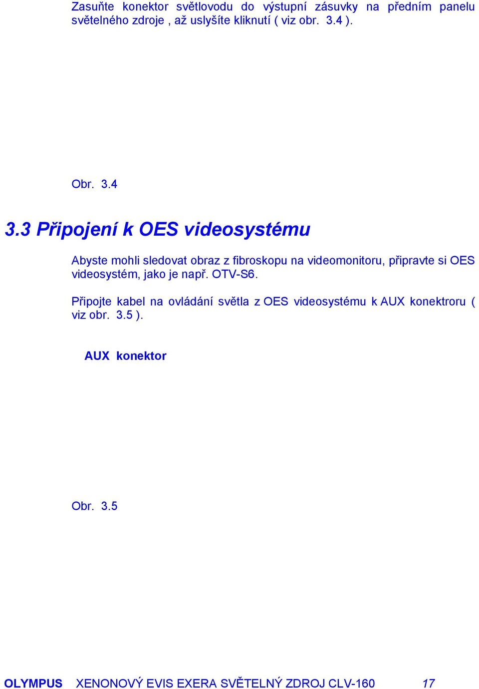 3 Připojení k OES videosystému Abyste mohli sledovat obraz z fibroskopu na videomonitoru, připravte si OES