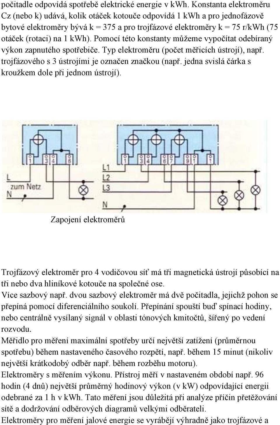 Pomocí této konstanty můžeme vypočítat odebíraný výkon zapnutého spotřebiče. Typ elektroměru (počet měřicích ústrojí), např. trojfázového s 3 ústrojími je označen značkou (např.