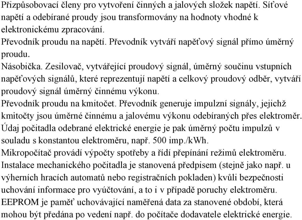 Zesilovač, vytvářející proudový signál, úměrný součinu vstupních napěťových signálů, které reprezentují napětí a celkový proudový odběr, vytváří proudový signál úměrný činnému výkonu.