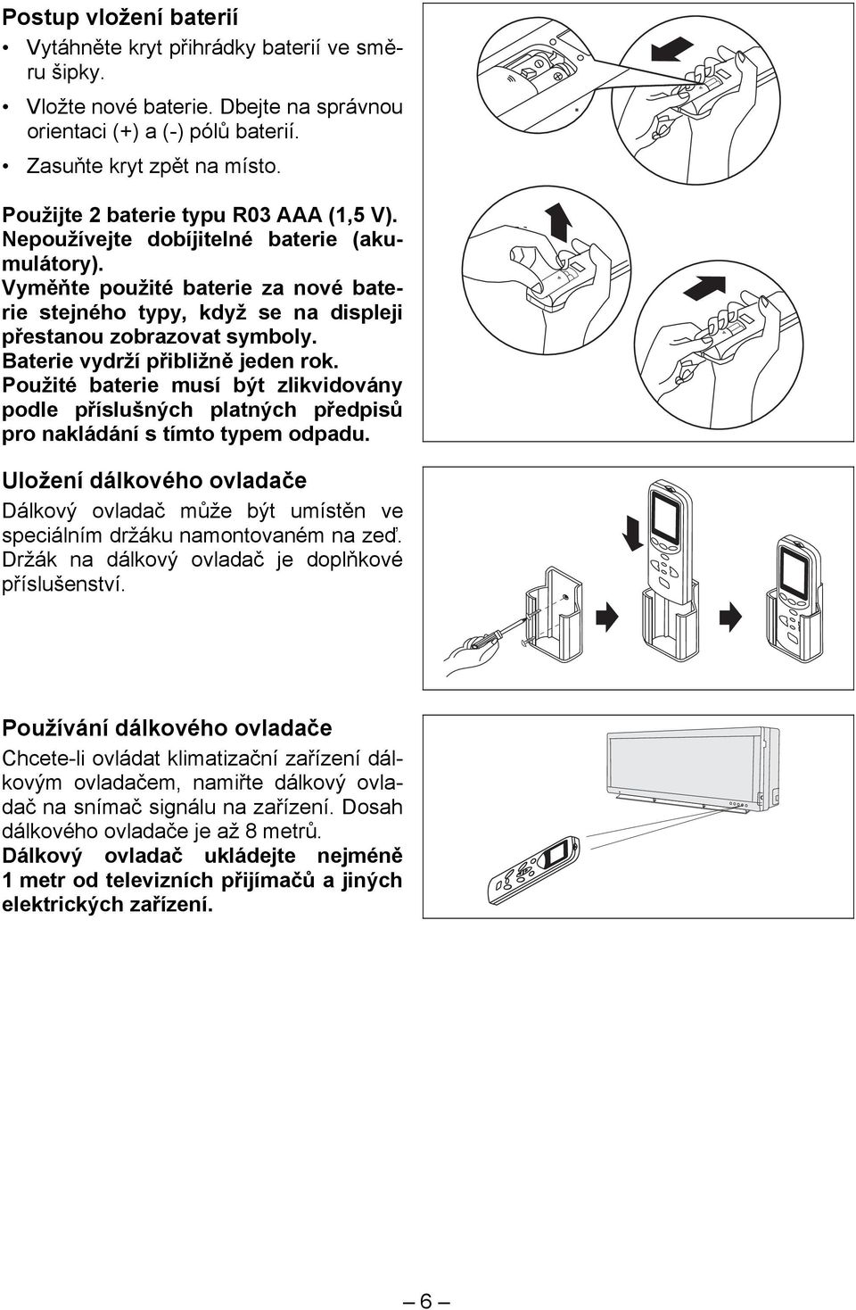 Baterie vydrží přibližně jeden rok. Použité baterie musí být zlikvidovány podle příslušných platných předpisů pro nakládání s tímto typem odpadu.