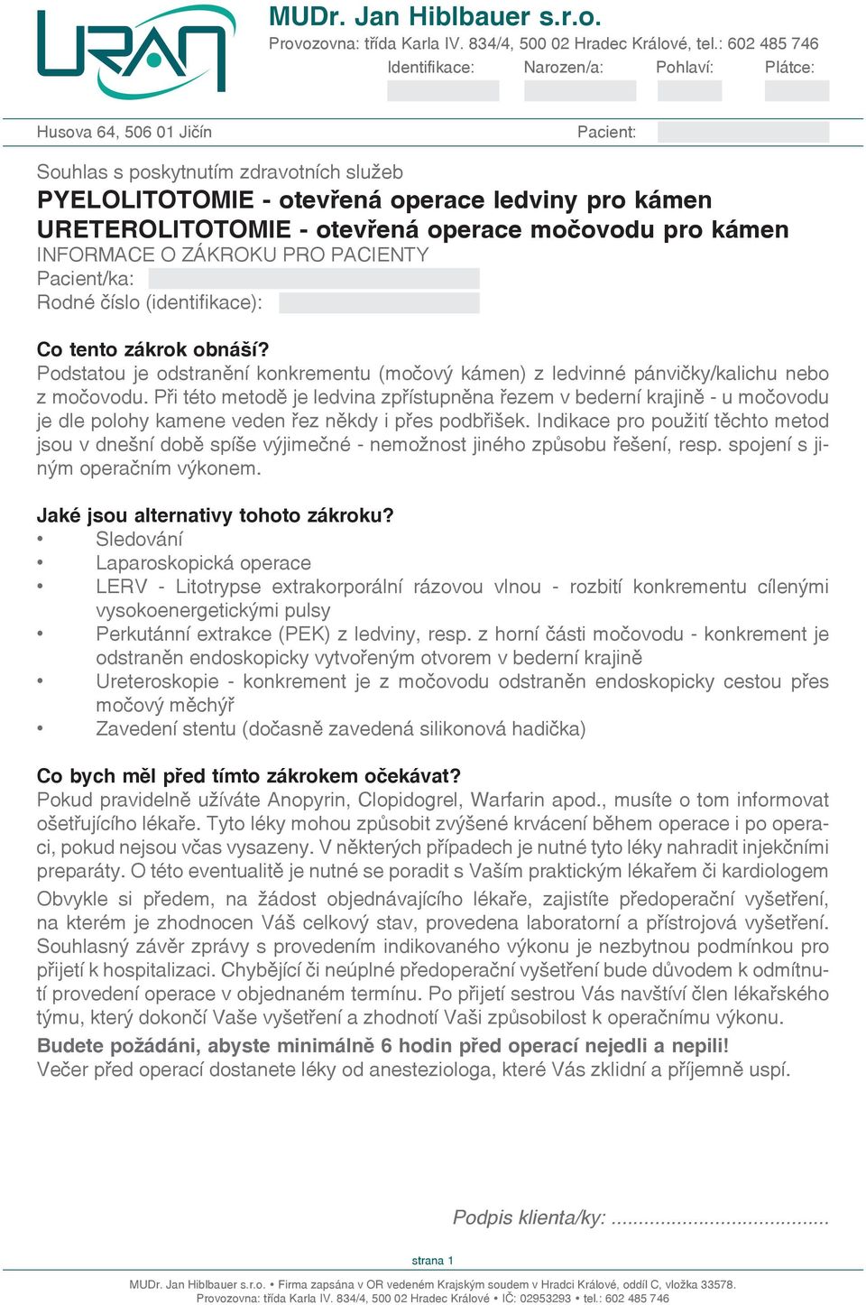 Při této metodě je ledvina zpřístupněna řezem v bederní krajině - u močovodu je dle polohy kame veden řez někdy i přes podbřišek.