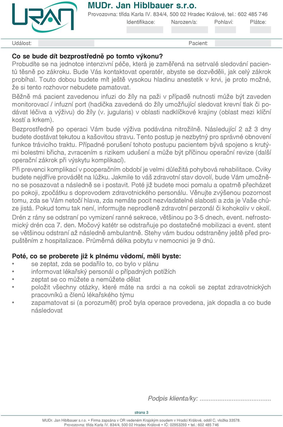 Běžně má pacient zavedenou infuzi do žíly na paži v případě nutnosti může být zaveden monitorovací / infuzní port (hadička zavedená do žíly umožňující sledovat krevní tlak či podávat léčiva a výživu)