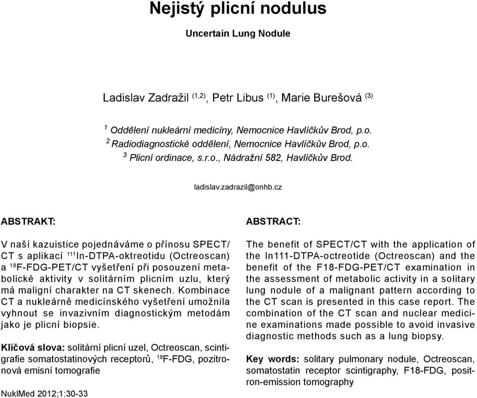 cz V naší kazuistice pojednáváme o přínosu SPECT/ CT s aplikací 111 In-DTPA-oktreotidu (Octreoscan) a 18 F-FDG-PET/CT vyšetření při posouzení metabolické aktivity v solitárním plicním uzlu, který má