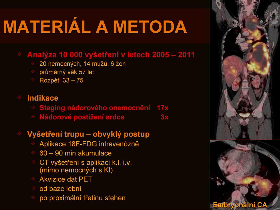 Vyšetření trupu obvyklý postup Aplikace 18F-FDG intravenózně 60 90 min akumulace CT vyšetření s