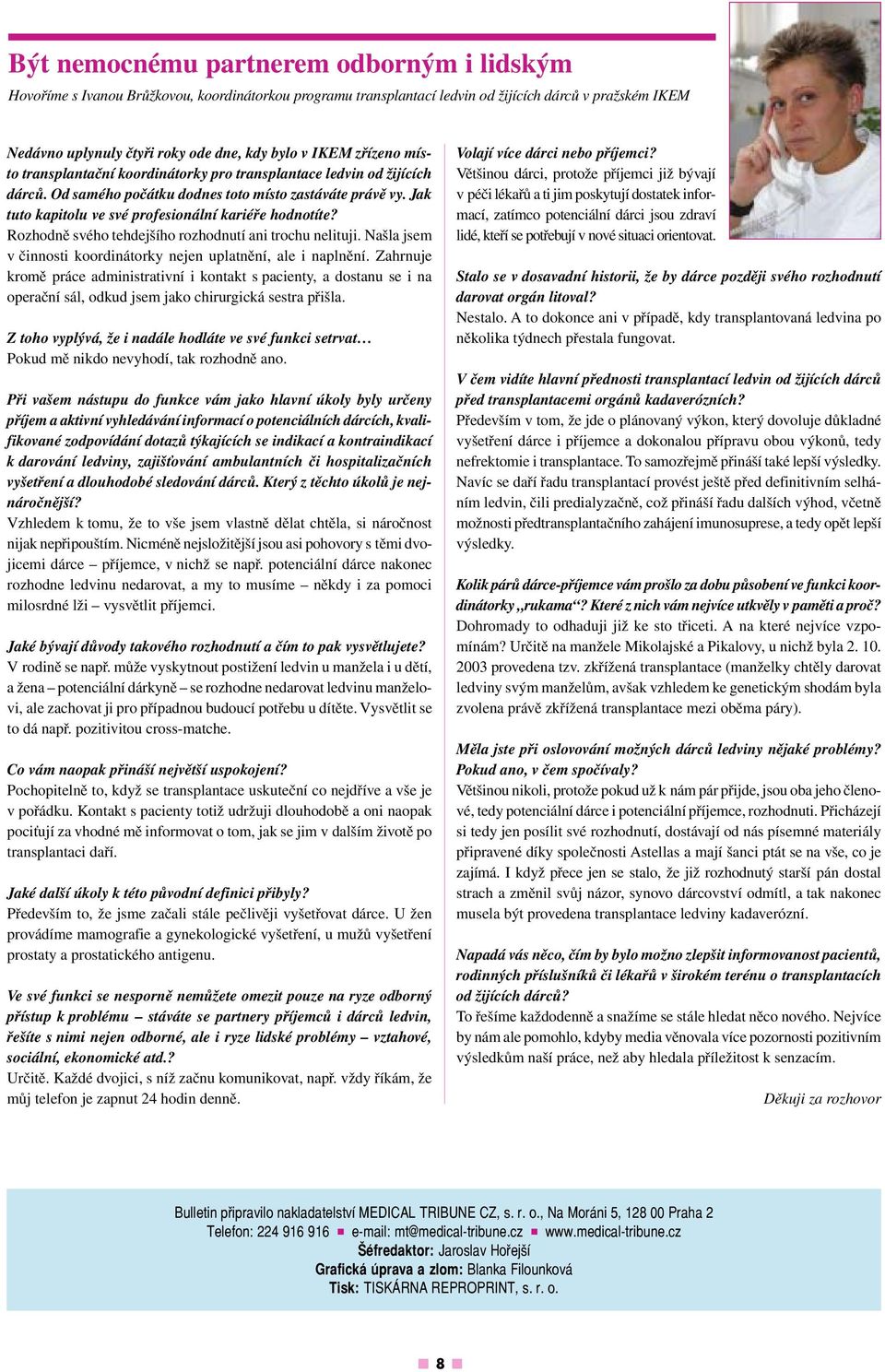 Jak tuto kapitolu ve své profesionální kariéře hodnotíte? Rozhodně svého tehdejšího rozhodnutí ani trochu nelituji. Našla jsem v činnosti koordinátorky nejen uplatnění, ale i naplnění.