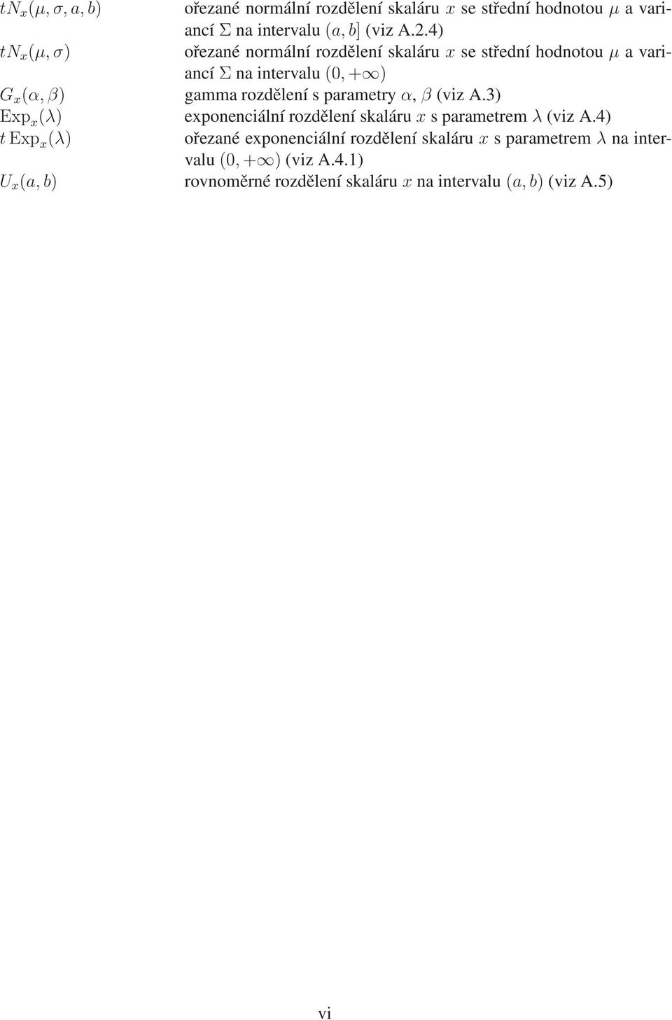 4) ořezané normální rozdělení skaláru x se střední hodnotou µ a variancí Σ na intervalu (, + ) gamma rozdělení s parametry α, β