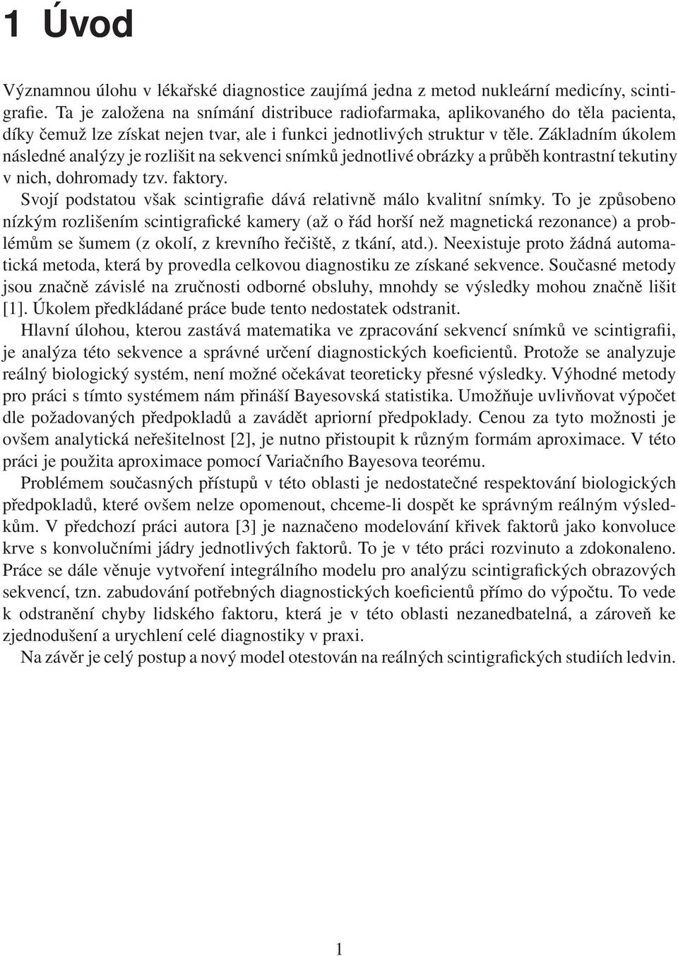 Základním úkolem následné analýzy je rozlišit na sekvenci snímků jednotlivé obrázky a průběh kontrastní tekutiny v nich, dohromady tzv. faktory.