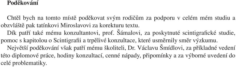 Šámalovi, za poskytnuté scintigrafické studie, pomoc s kapitolou o Scintigrafii a trpělivé konzultace, které usměrnily směr