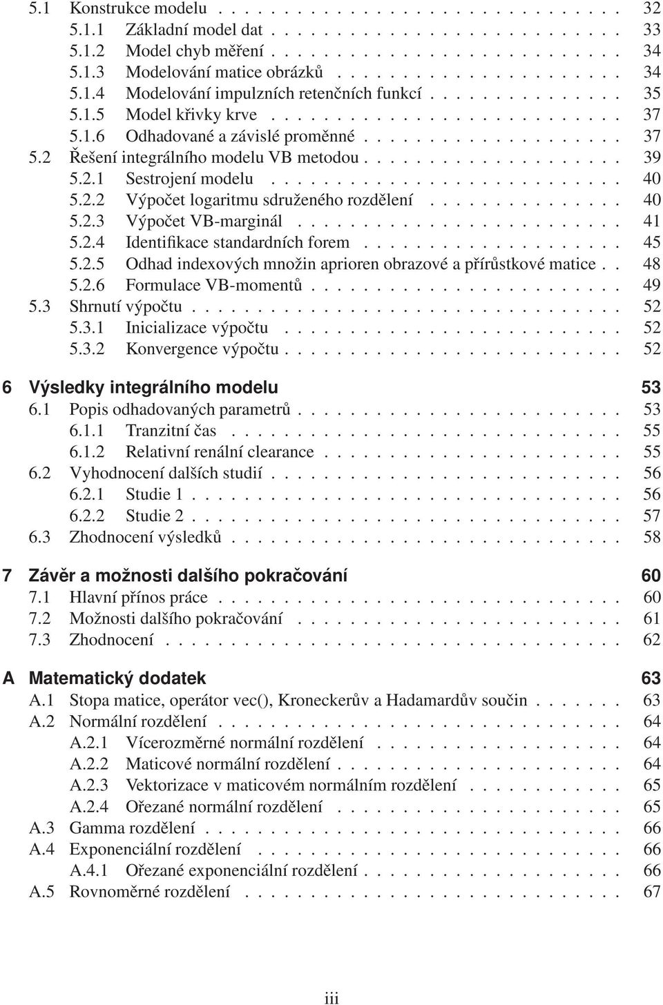 ................... 39 5.2.1 Sestrojení modelu........................... 5.2.2 Výpočet logaritmu sdruženého rozdělení............... 5.2.3 Výpočet VB-marginál......................... 41 5.2.4 Identifikace standardních forem.