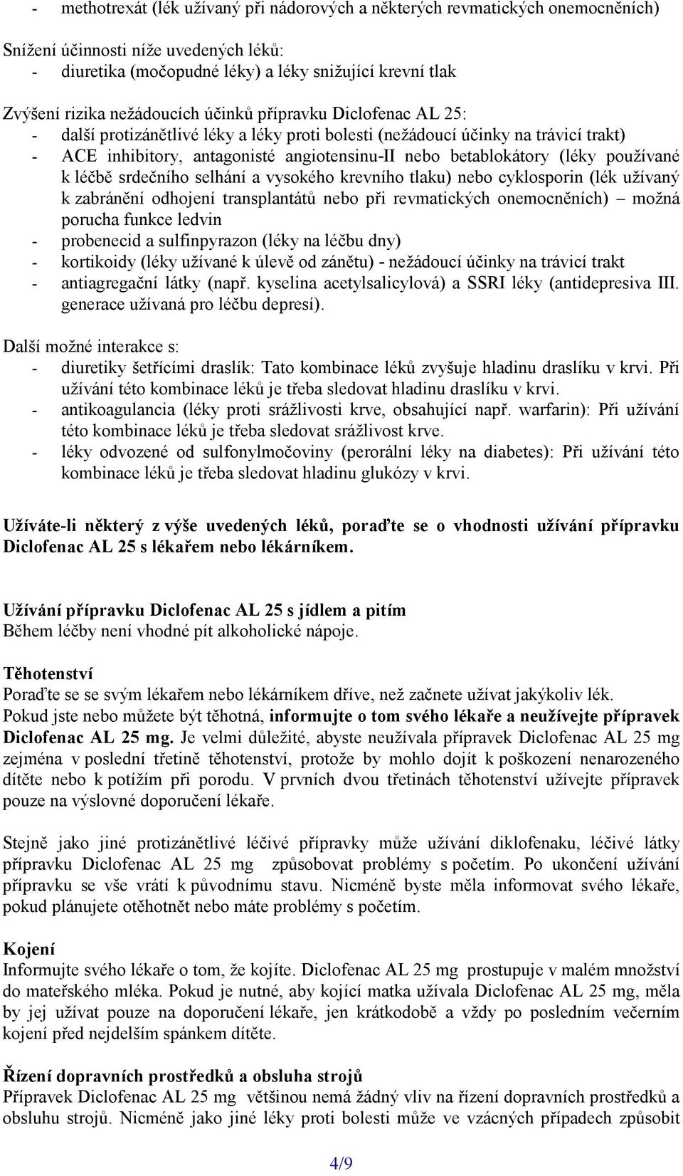 (léky používané k léčbě srdečního selhání a vysokého krevního tlaku) nebo cyklosporin (lék užívaný k zabránění odhojení transplantátů nebo při revmatických onemocněních) možná porucha funkce ledvin -