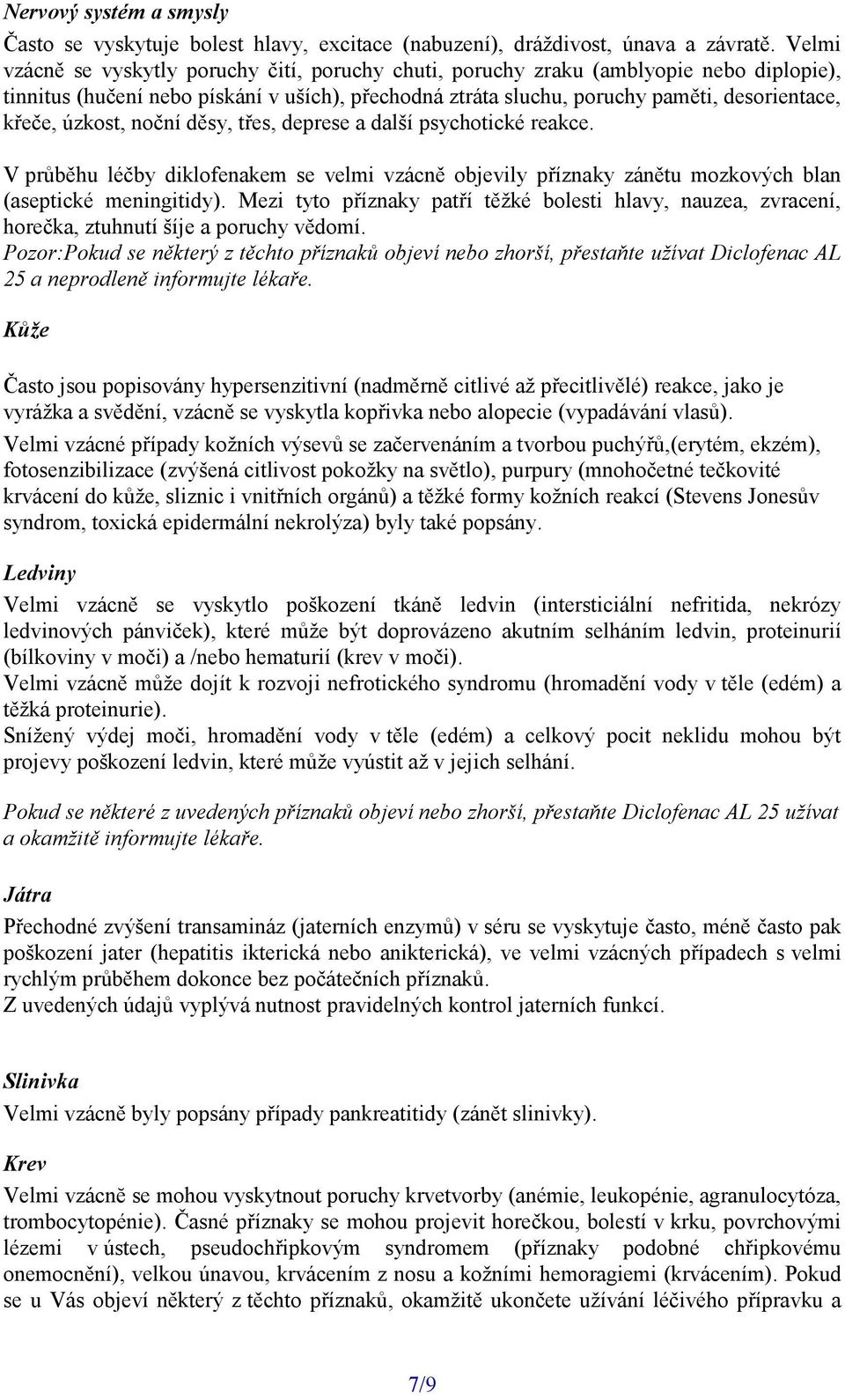 úzkost, noční děsy, třes, deprese a další psychotické reakce. V průběhu léčby diklofenakem se velmi vzácně objevily příznaky zánětu mozkových blan (aseptické meningitidy).