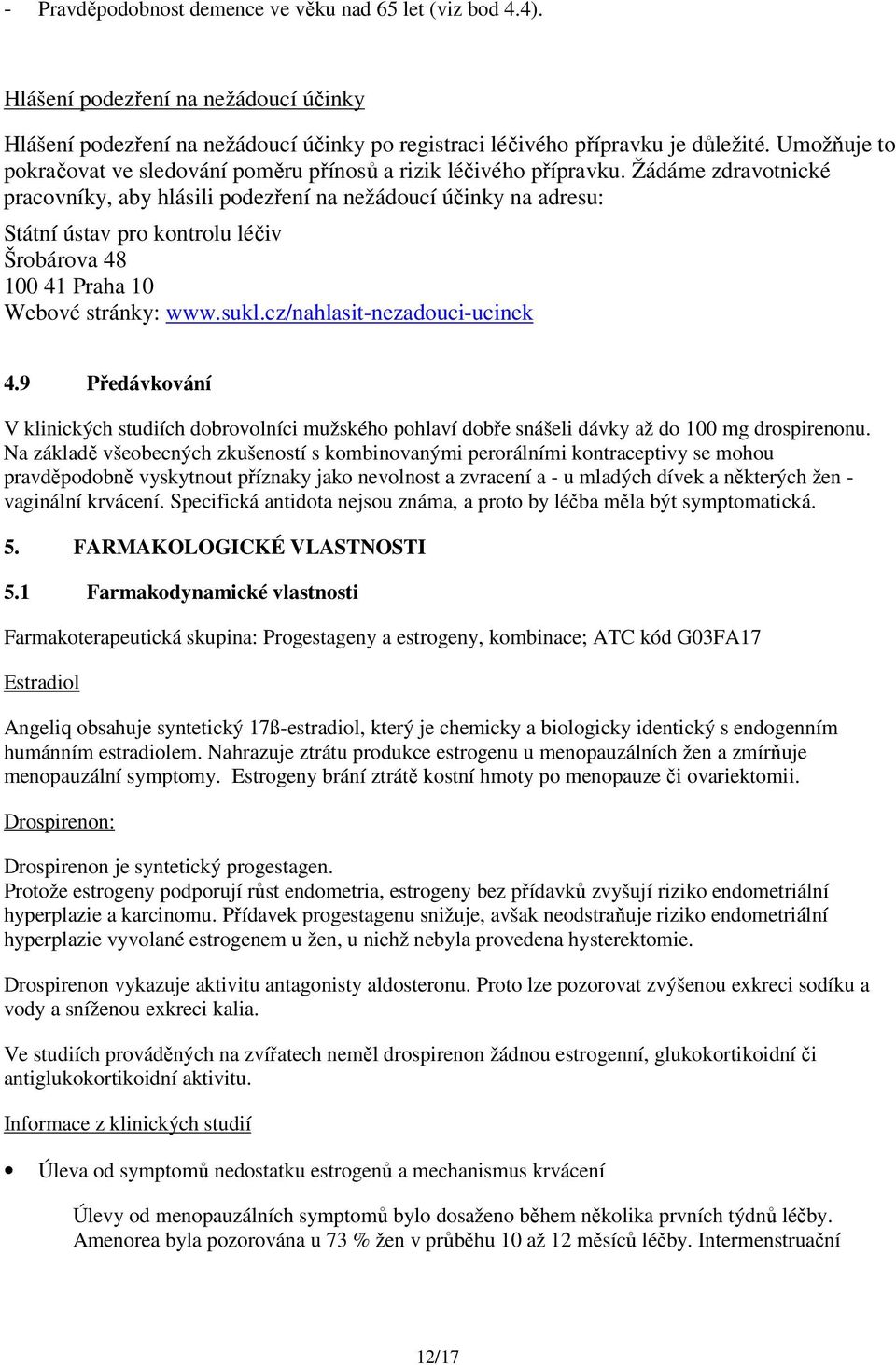 Žádáme zdravotnické pracovníky, aby hlásili podezření na nežádoucí účinky na adresu: Státní ústav pro kontrolu léčiv Šrobárova 48 100 41 Praha 10 Webové stránky: www.sukl.