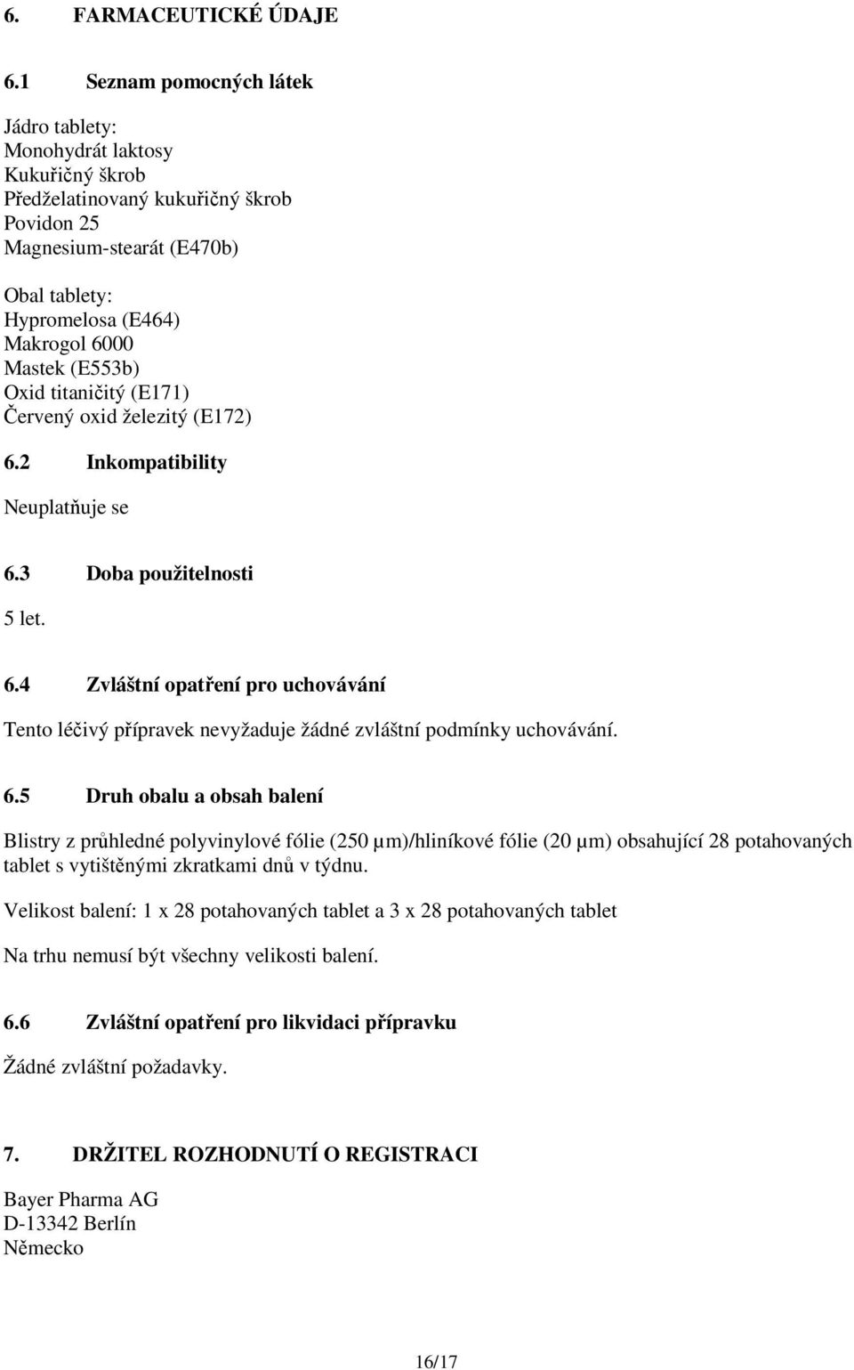 (E553b) Oxid titaničitý (E171) Červený oxid železitý (E172) 6.2 Inkompatibility Neuplatňuje se 6.3 Doba použitelnosti 5 let. 6.4 Zvláštní opatření pro uchovávání Tento léčivý přípravek nevyžaduje žádné zvláštní podmínky uchovávání.