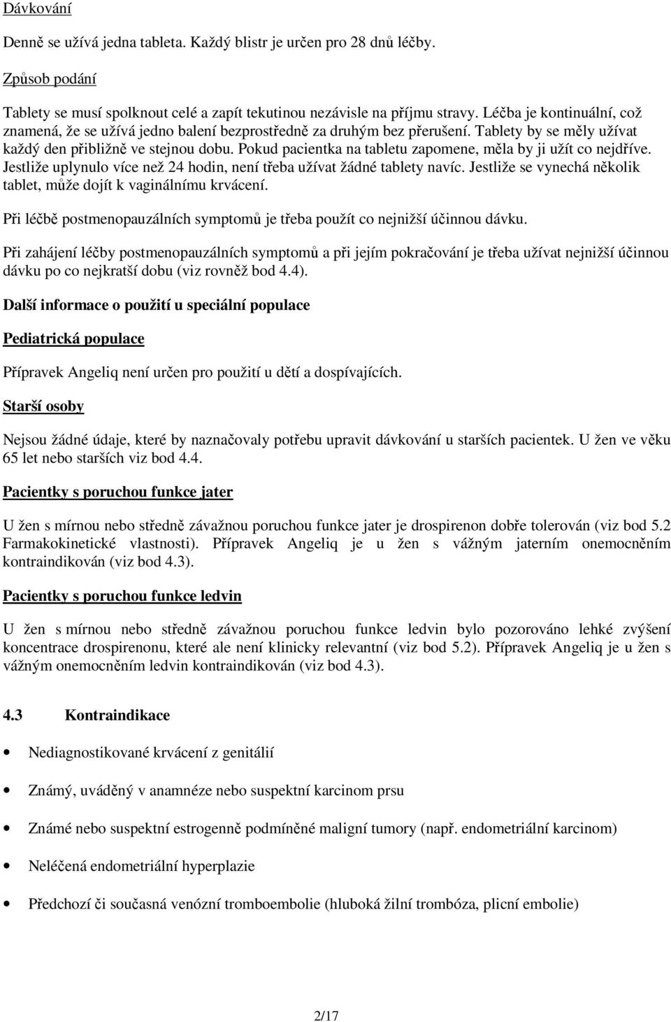 Pokud pacientka na tabletu zapomene, měla by ji užít co nejdříve. Jestliže uplynulo více než 24 hodin, není třeba užívat žádné tablety navíc.