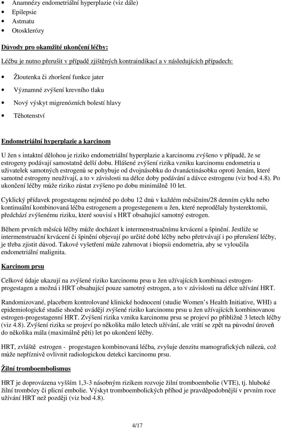 riziko endometriální hyperplazie a karcinomu zvýšeno v případě, že se estrogeny podávají samostatně delší dobu.