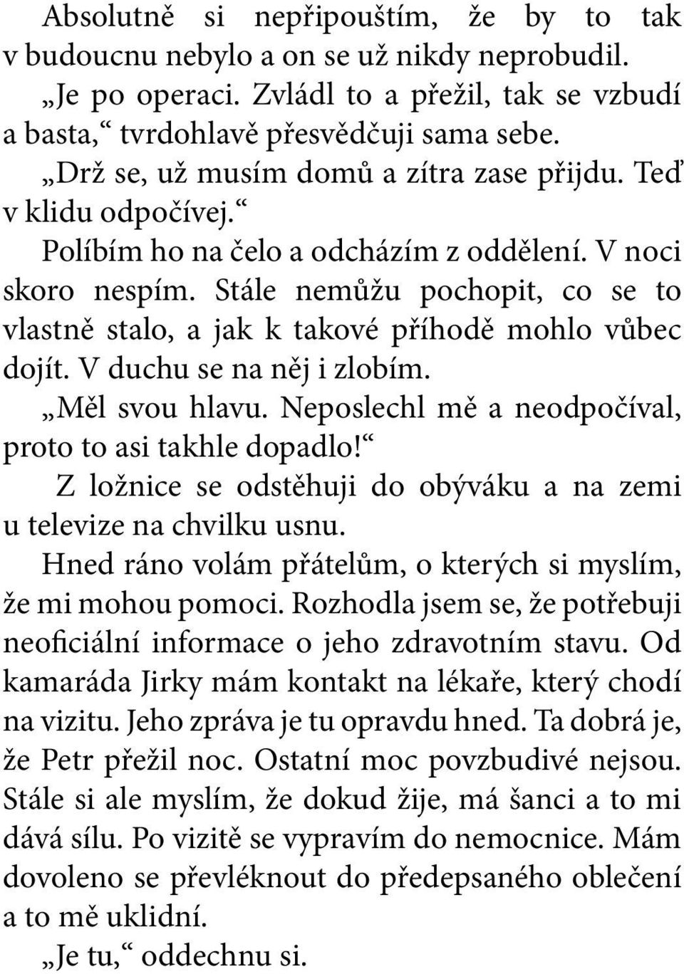 Stále nemůžu pochopit, co se to vlastně stalo, a jak k takové příhodě mohlo vůbec dojít. V duchu se na něj i zlobím. Měl svou hlavu. Neposlechl mě a neodpočíval, proto to asi takhle dopadlo!