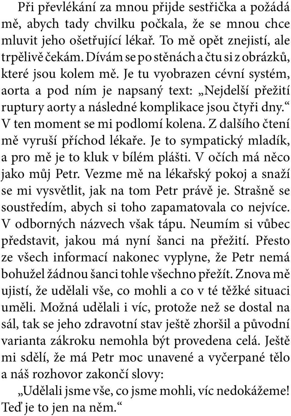 V ten moment se mi podlomí kolena. Z dalšího čtení mě vyruší příchod lékaře. Je to sympatický mladík, a pro mě je to kluk v bílém plášti. V očích má něco jako můj Petr.