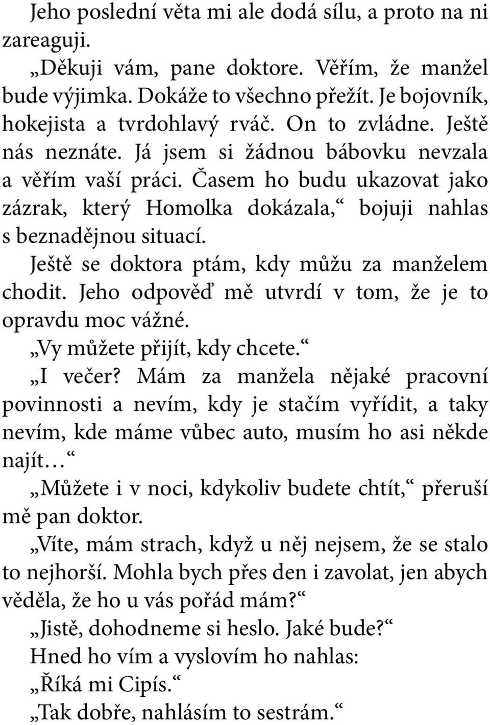 Ještě se doktora ptám, kdy můžu za manželem chodit. Jeho odpověď mě utvrdí v tom, že je to opravdu moc vážné. Vy můžete přijít, kdy chcete. I večer?