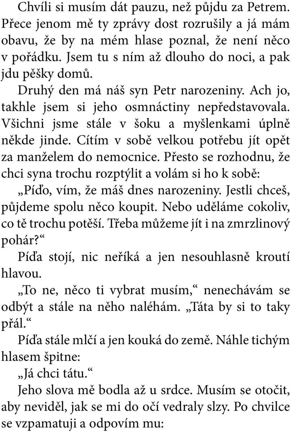 Všichni jsme stále v šoku a myšlenkami úplně někde jinde. Cítím v sobě velkou potřebu jít opět za manželem do nemocnice.