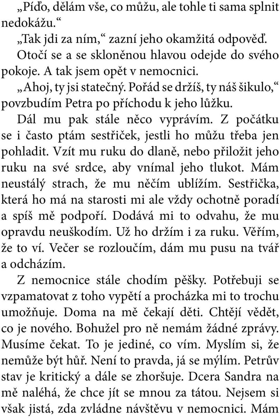 Vzít mu ruku do dlaně, nebo přiložit jeho ruku na své srdce, aby vnímal jeho tlukot. Mám neustálý strach, že mu něčím ublížím.